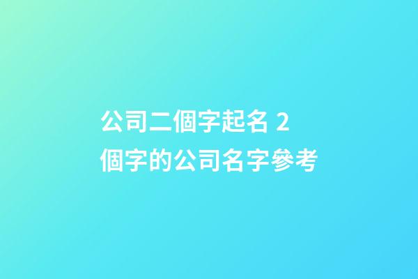公司二個字起名 2個字的公司名字參考
